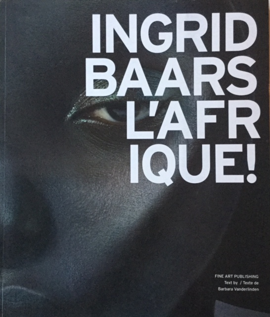 Ingrid Baars . l’Afrique . Fine Art Publishing 2013